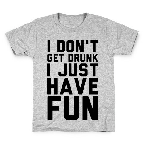 I Don't Get Drunk I Just Have Fun Kids T-Shirt