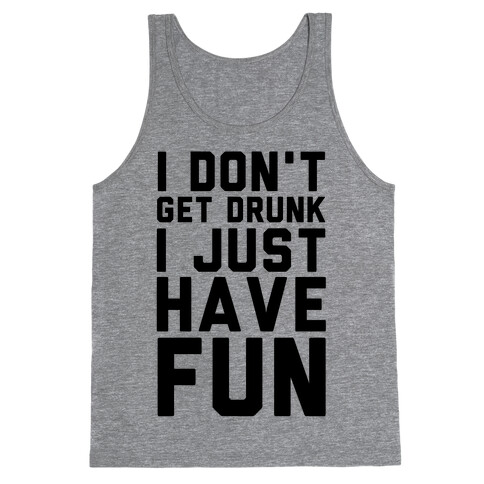 I Don't Get Drunk I Just Have Fun Tank Top