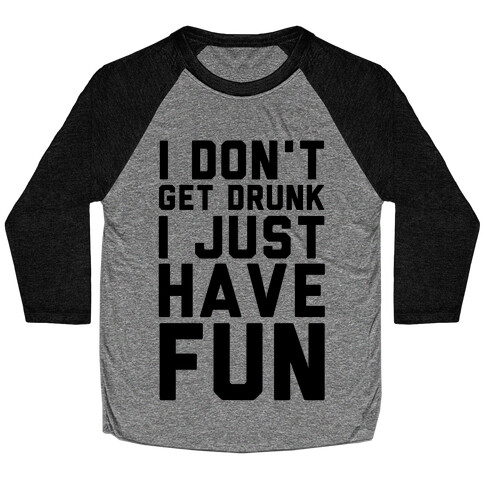 I Don't Get Drunk I Just Have Fun Baseball Tee