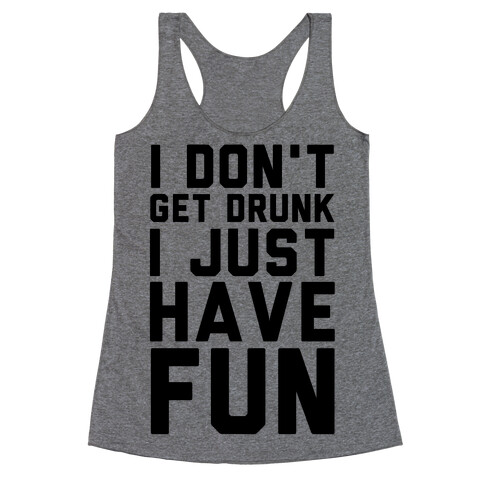 I Don't Get Drunk I Just Have Fun Racerback Tank Top