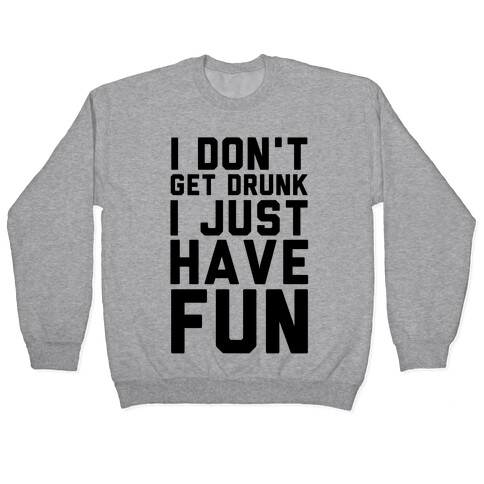 I Don't Get Drunk I Just Have Fun Pullover