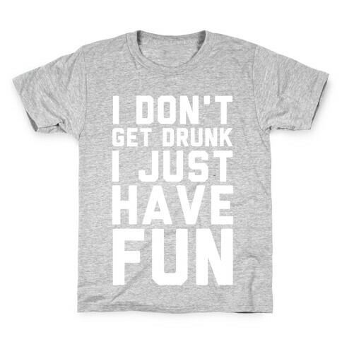 I Don't Get Drunk I Just Have Fun Kids T-Shirt