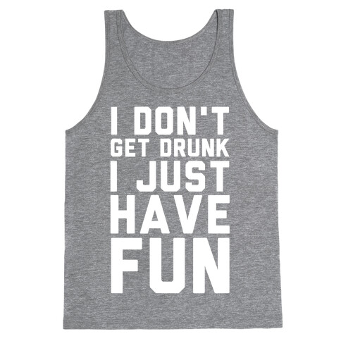 I Don't Get Drunk I Just Have Fun Tank Top