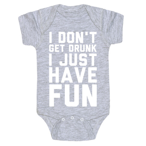 I Don't Get Drunk I Just Have Fun Baby One-Piece
