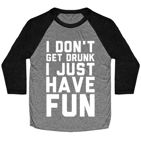 I Don't Get Drunk I Just Have Fun Baseball Tee