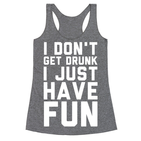 I Don't Get Drunk I Just Have Fun Racerback Tank Top