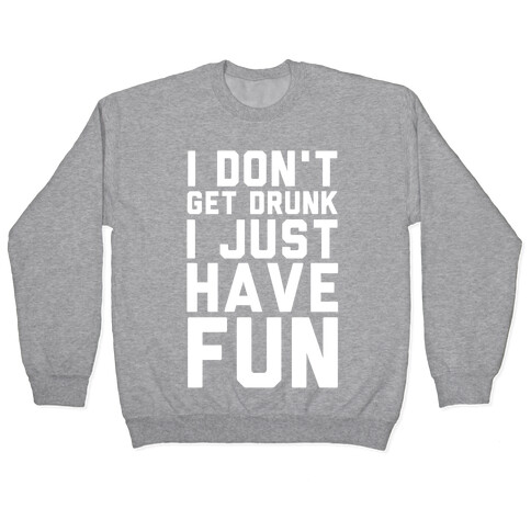 I Don't Get Drunk I Just Have Fun Pullover