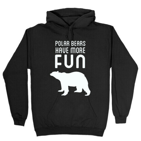 Polar Bears Have More Fun Hooded Sweatshirt