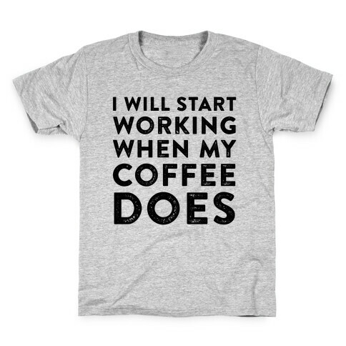 I Will Start Working When My Coffee Does Kids T-Shirt