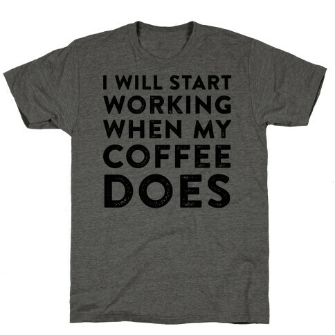 I Will Start Working When My Coffee Does T-Shirt