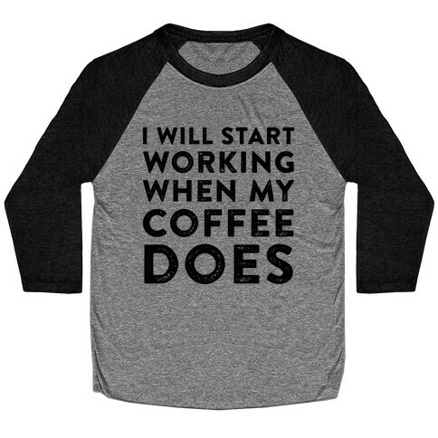 I Will Start Working When My Coffee Does Baseball Tee