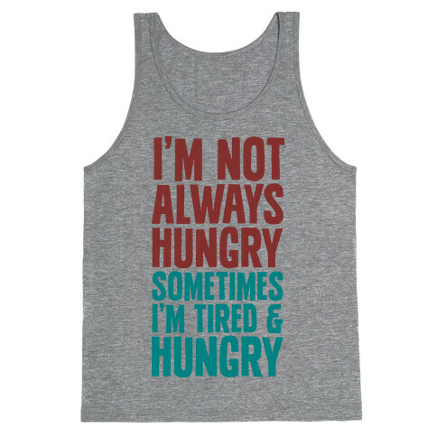 I'm Not Always Hungry Sometimes I'm Tired and Hungry Tank Top