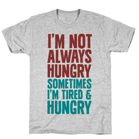 I'm Not Always Hungry Sometimes I'm Tired and Hungry T-Shirt