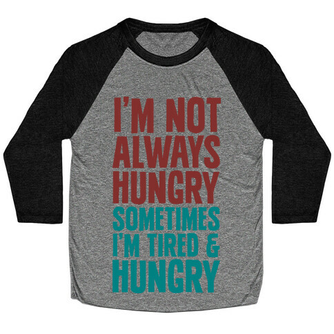 I'm Not Always Hungry Sometimes I'm Tired and Hungry Baseball Tee