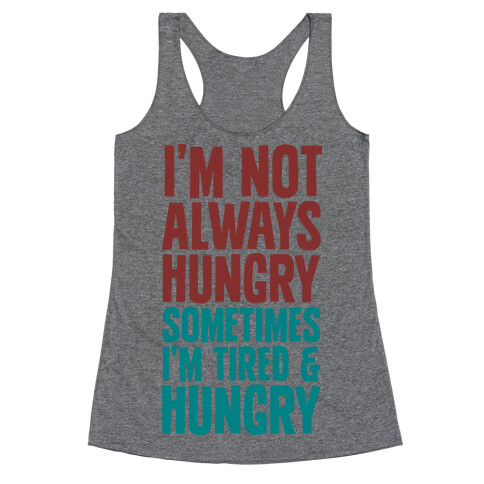 I'm Not Always Hungry Sometimes I'm Tired and Hungry Racerback Tank Top
