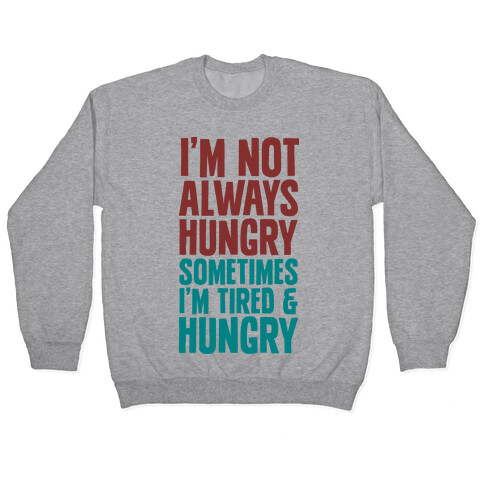 I'm Not Always Hungry Sometimes I'm Tired and Hungry Pullover