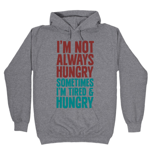 I'm Not Always Hungry Sometimes I'm Tired and Hungry Hooded Sweatshirt