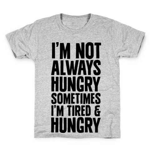 I'm Not Always Hungry Sometimes I'm Tired and Hungry Kids T-Shirt