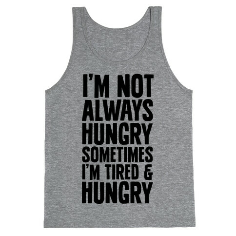 I'm Not Always Hungry Sometimes I'm Tired and Hungry Tank Top