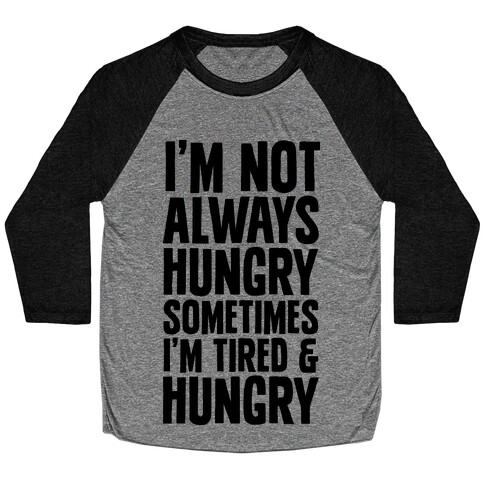 I'm Not Always Hungry Sometimes I'm Tired and Hungry Baseball Tee