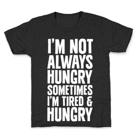 I'm Not Always Hungry Sometimes I'm Tired and Hungry Kids T-Shirt
