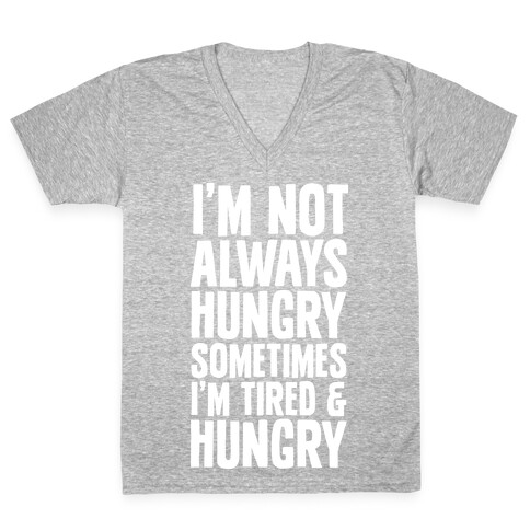 I'm Not Always Hungry Sometimes I'm Tired and Hungry V-Neck Tee Shirt
