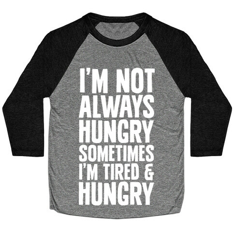 I'm Not Always Hungry Sometimes I'm Tired and Hungry Baseball Tee