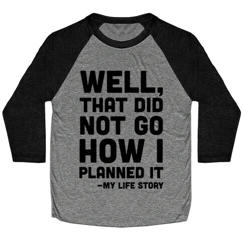 Well, That Did Not Go How I Planned It -My Life Story Baseball Tee