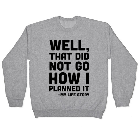 Well, That Did Not Go How I Planned It -My Life Story Pullover