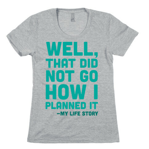 Well, That Did Not Go How I Planned It -My Life Story Womens T-Shirt