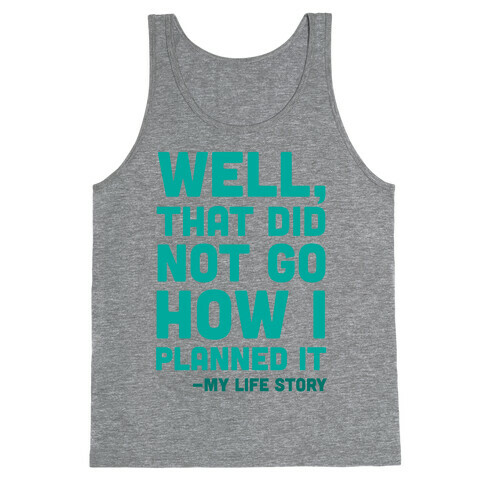 Well, That Did Not Go How I Planned It -My Life Story Tank Top