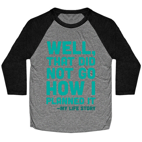 Well, That Did Not Go How I Planned It -My Life Story Baseball Tee