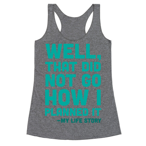 Well, That Did Not Go How I Planned It -My Life Story Racerback Tank Top