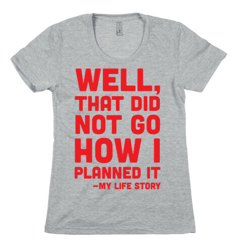 Well, That Did Not Go How I Planned It -My Life Story Womens T-Shirt
