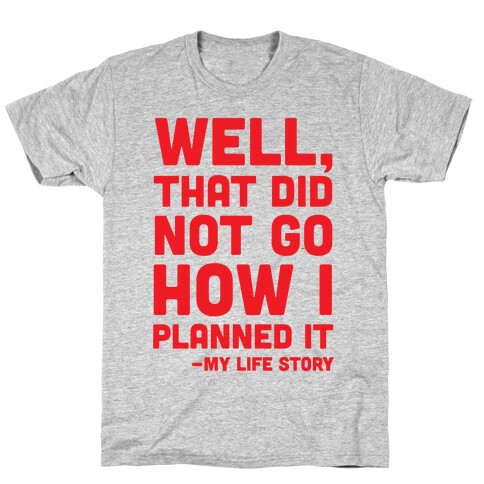 Well, That Did Not Go How I Planned It -My Life Story T-Shirt