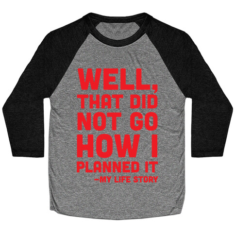 Well, That Did Not Go How I Planned It -My Life Story Baseball Tee