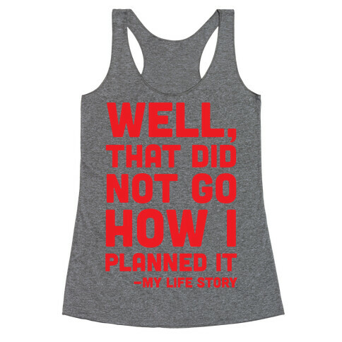 Well, That Did Not Go How I Planned It -My Life Story Racerback Tank Top