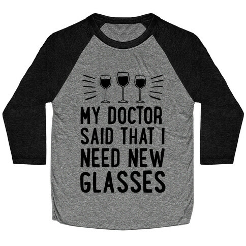 My Doctor Said That I Need New Glasses Baseball Tee