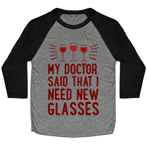 My Doctor Said That I Need New Glasses Baseball Tee