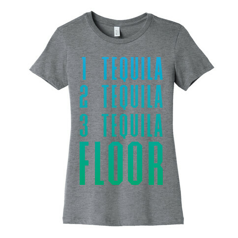 1 Tequila 2 Tequila 3 Tequila FLOOR Womens T-Shirt