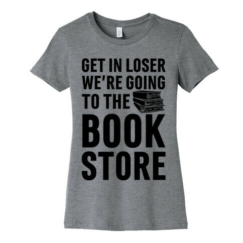 Get In Loser We're Going To The Bookstore Womens T-Shirt