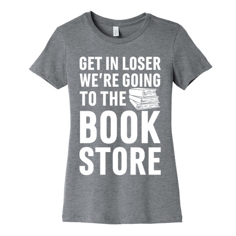 Get In Loser We're Going To The Bookstore Womens T-Shirt