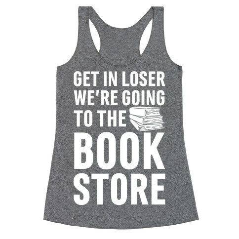 Get In Loser We're Going To The Bookstore Racerback Tank Top