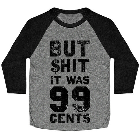But Shit It Was 99 Cents Baseball Tee