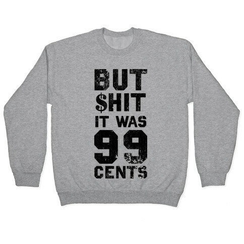 But Shit It Was 99 Cents Pullover