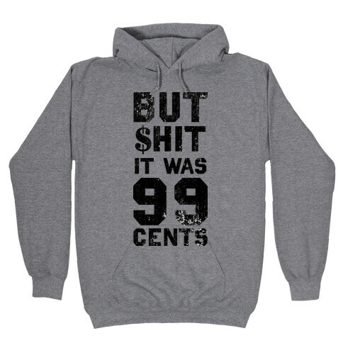 But Shit It Was 99 Cents Hooded Sweatshirt