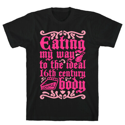 Eating My Way To The Ideal 16th Century Body T-Shirt