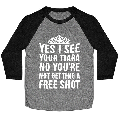 Yes I See Your Tiara Baseball Tee