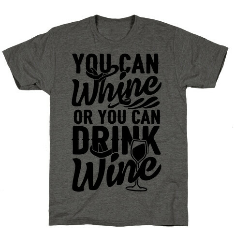 You Can Whine Or You Can Drink Wine T-Shirt