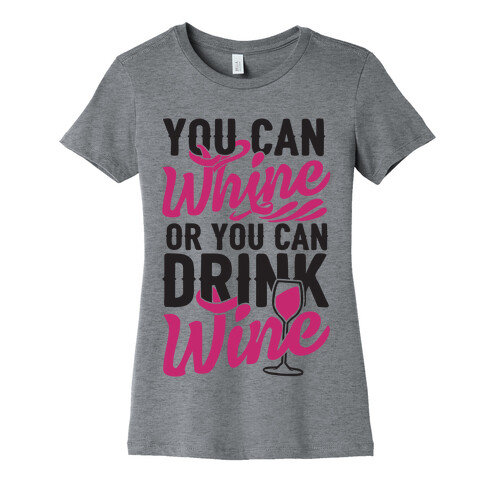 You Can Whine Or You Can Drink Wine Womens T-Shirt